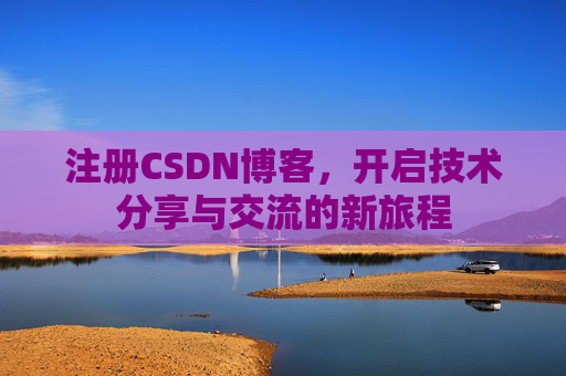 注册CSDN博客，开启技术分享与交流的新旅程